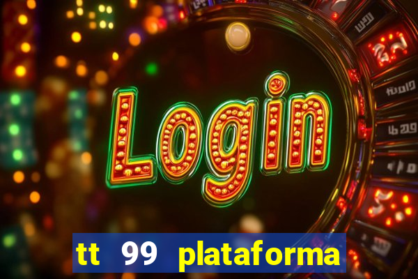 tt 99 plataforma de jogos